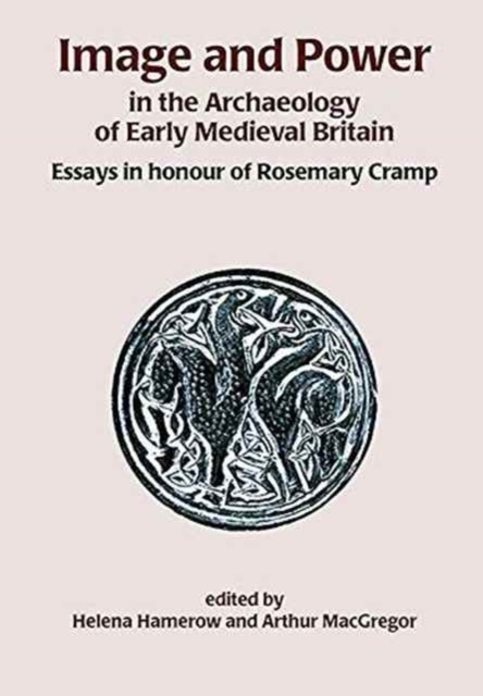 Image and Power in the Archaeology of Early Medieval Britain : Essays in honour of Rosemary Cramp, Paperback / softback Book