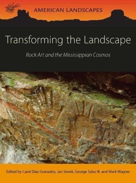 Transforming the Landscape : Rock Art and the Mississippian Cosmos, Paperback / softback Book