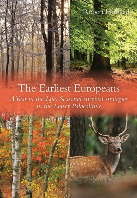 The Earliest Europeans : A Year in the Life: Survival Strategies in the Lower Palaeolithic, PDF eBook
