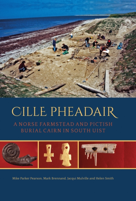 Cille Pheadair : a Norse Farmstead and Pictish Burial Cairn in South Uist, EPUB eBook