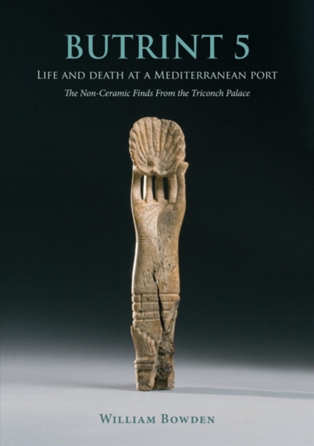 Butrint 5: Life and Death at a Mediterranean Port : The Non-Ceramic Finds from the Triconch Palace, Hardback Book