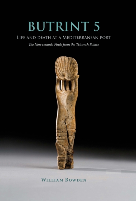 Butrint 5: Life and Death at a Mediterranean Port : The Non-Ceramic Finds from the Triconch Palace, PDF eBook