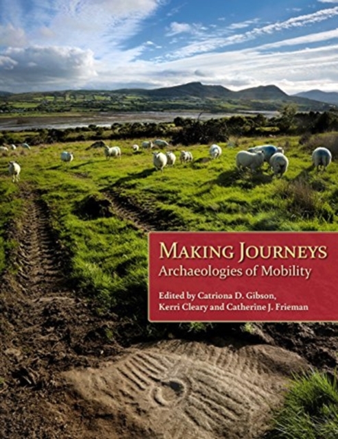 Making Journeys : Archaeologies of Mobility, Paperback / softback Book