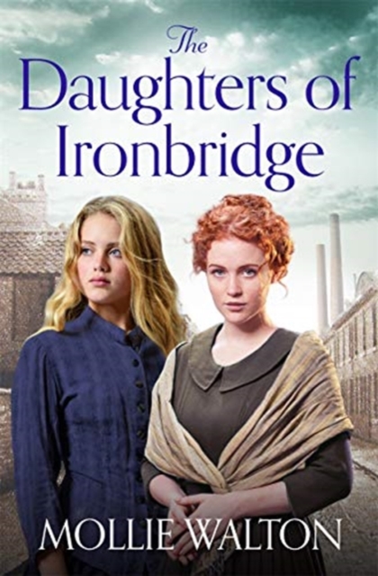 The Daughters of Ironbridge : A heartwarming Victorian saga for fans of Dilly Court and Rosie Goodwin, Paperback / softback Book
