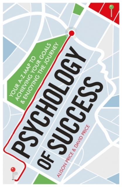 Psychology of Success : Your A-Z Map to Achieving Your Goals and Enjoying the Journey, Paperback / softback Book