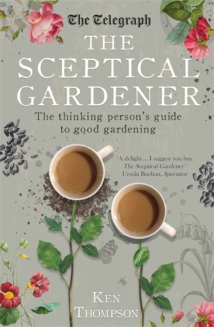 The Sceptical Gardener : The Thinking Person’s Guide to Good Gardening, Paperback / softback Book