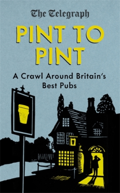 Pint to Pint : A Crawl Around Britain’s Best Pubs, Hardback Book