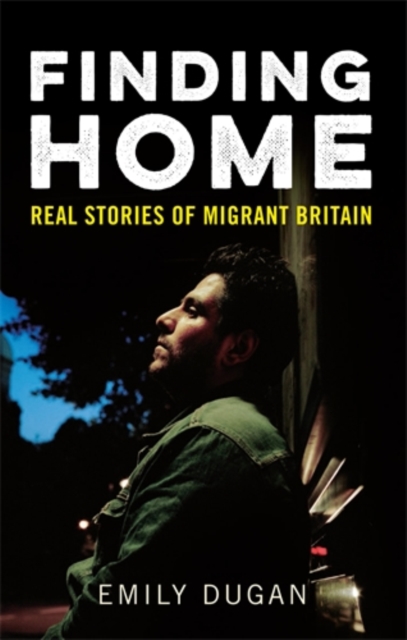 Finding Home : The Real Stories of Migrant Britain, Paperback / softback Book