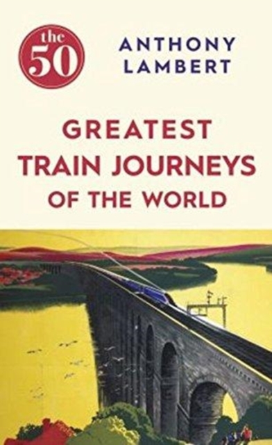The 50 Greatest Train Journeys of the World (BookPeople), Hardback Book