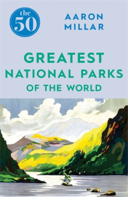 The 50 Greatest National Parks of the World, Paperback / softback Book