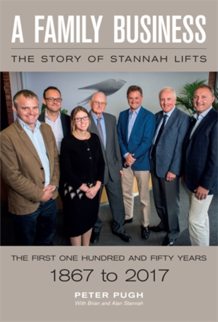 A Family Business: The Story of Stannah Lifts : The First One Hundred and Fifty Years - 1867 to 2017, Hardback Book