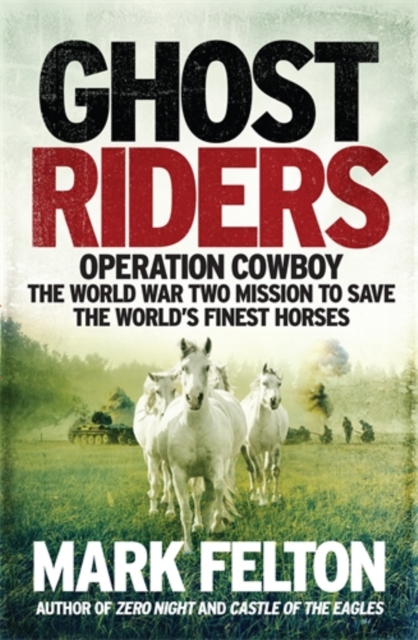 Ghost Riders : Operation Cowboy, the World War Two Mission to Save the World's Finest Horses, Hardback Book