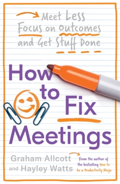 How to Fix Meetings : Meet Less, Focus on Outcomes and Get Stuff Done, Paperback / softback Book