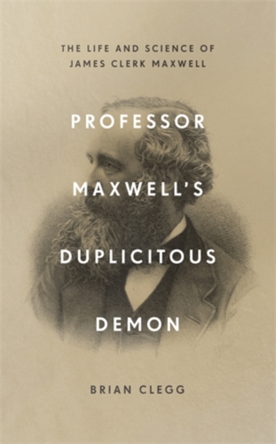 Professor Maxwell’s Duplicitous Demon : The Life and Science of James Clerk Maxwell, Hardback Book