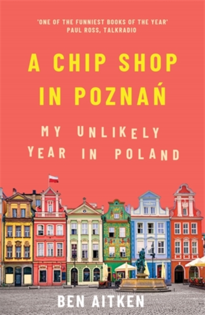 A Chip Shop in Poznan : My Unlikely Year in Poland, Paperback / softback Book