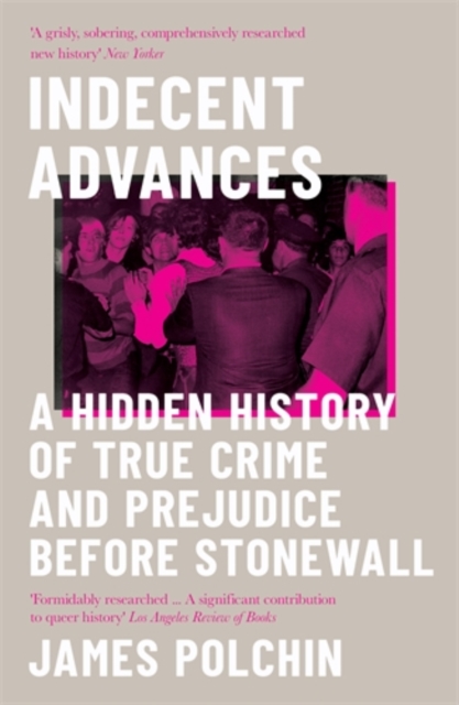 Indecent Advances : A Hidden History of True Crime and Prejudice Before Stonewall, Paperback / softback Book