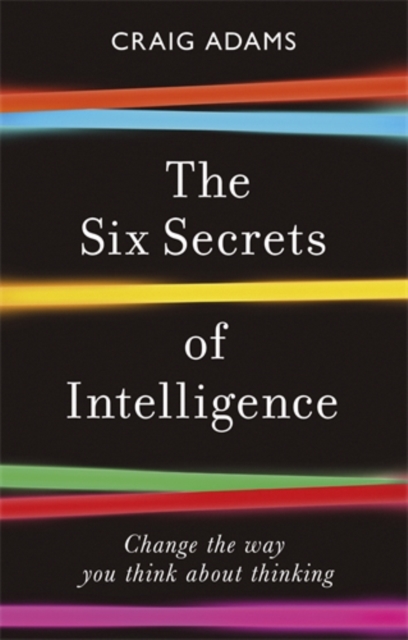 The Six Secrets of Intelligence : Change the way you think about thinking, Paperback / softback Book