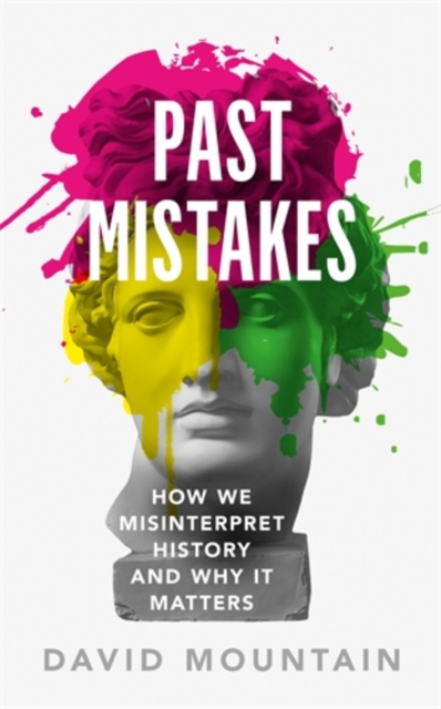 Past Mistakes : How We Misinterpret History and Why it Matters, Hardback Book