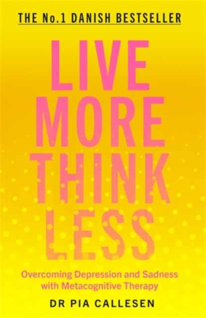 Live More Think Less : Overcoming Depression and Sadness with Metacognitive Therapy, Paperback / softback Book