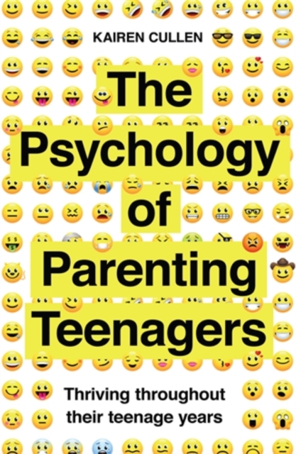 The Psychology of Parenting Teenagers : Thriving throughout their teenage years, Paperback / softback Book