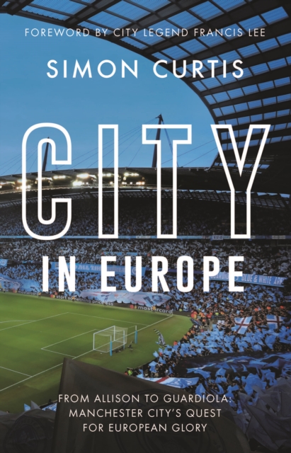 City in Europe : From Allison to Guardiola: Manchester City’s quest for European glory, Hardback Book