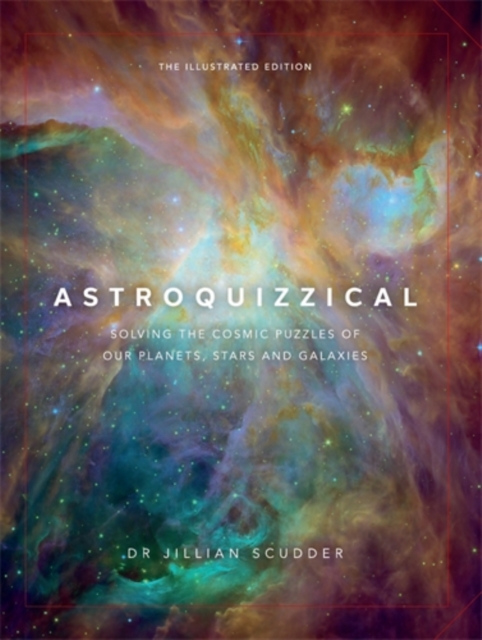 Astroquizzical – The Illustrated Edition : Solving the Cosmic Puzzles of our Planets, Stars, and Galaxies, Hardback Book
