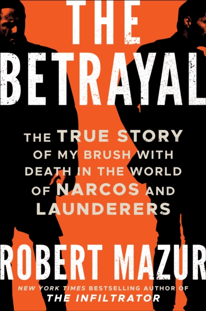 The Betrayal : The True Story of My Brush with Death in the World of Narcos and Launderers, Paperback / softback Book