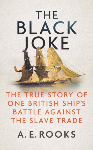 The Black Joke : The True Story of One British Ship's Battle Against the Slave Trade, Hardback Book