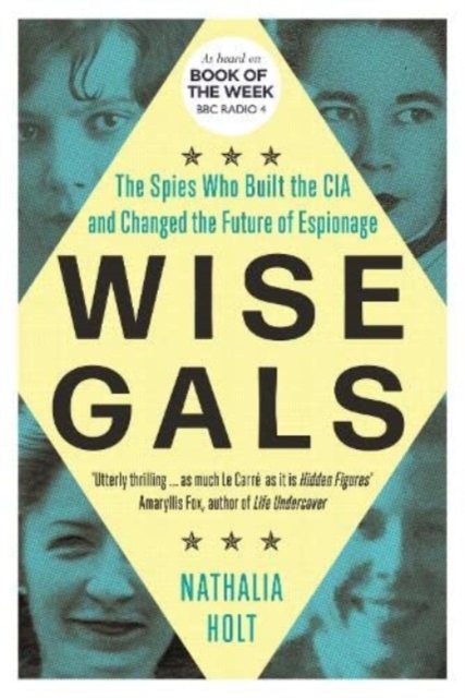 Wise Gals : The Spies Who Built the CIA and Changed the Future of Espionage, Paperback / softback Book