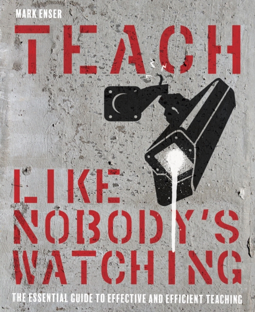 Teach Like Nobody's Watching : The essential guide to effective and efficient teaching, EPUB eBook