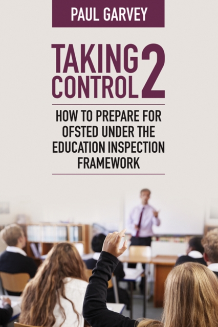 Taking Control 2 : How to prepare for Ofsted under the education inspection framework, Paperback / softback Book