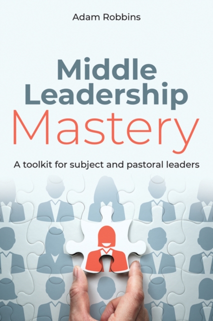 Middle Leadership Mastery : A toolkit for subject and pastoral leaders, Paperback / softback Book