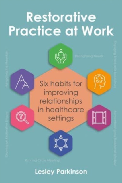 Restorative Practice at Work : Six habits for improving relationships in healthcare settings, Paperback / softback Book