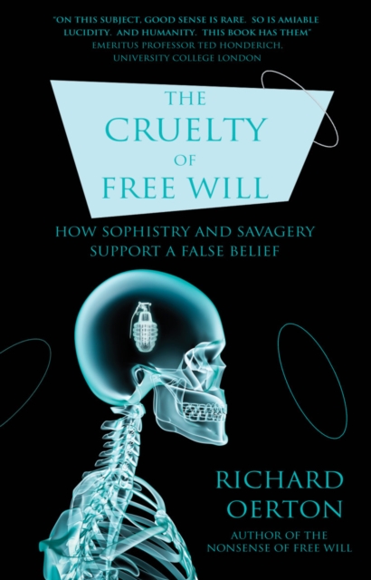 The Cruelty of Free Will : How Sophistry and Savagery Support a False Belief, Paperback / softback Book