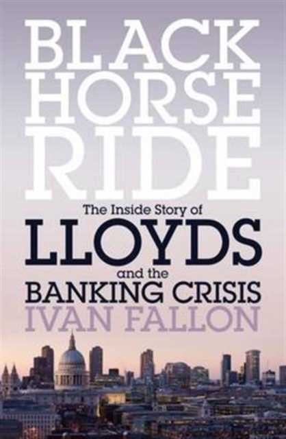 Black Horse Ride : The Inside Story of Lloyds and the Banking Crisis, Paperback / softback Book