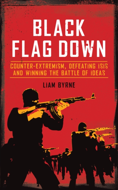 Black Flag Down : Counter-Extremism, Defeating Daesh and Winning the Battle of Ideas, Hardback Book