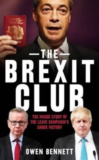 The Brexit Club : The Inside Story of the Leave Campaign’s Victory, Paperback / softback Book