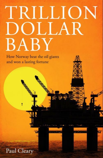 Trillion Dollar Baby : How Norway Beat the Oil Giants and Won a Lasting Fortune, Hardback Book