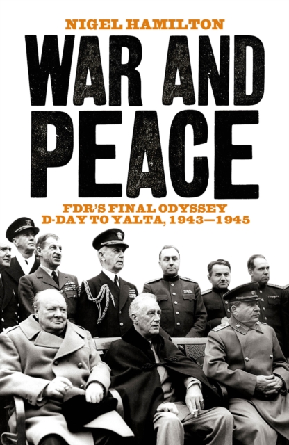War and Peace : FDR's Final Odyssey D-Day to Yalta, 1943-1945, Hardback Book