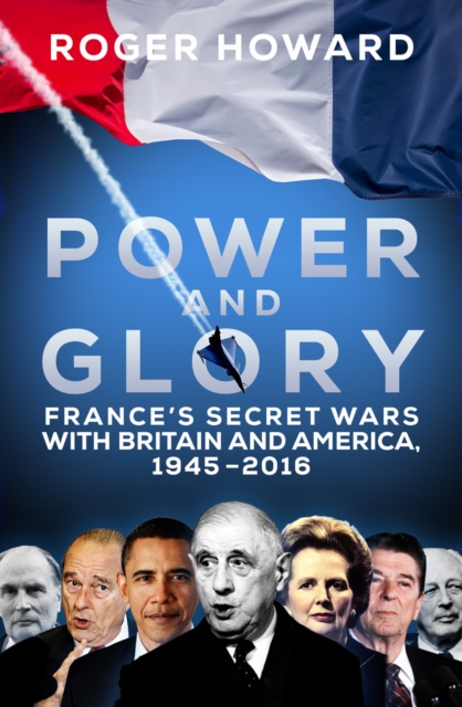 Power and Glory : France's Secret Wars with Britain and America, 1945-2016, Hardback Book