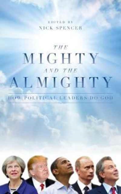 The Mighty and the Almighty : How Political Leaders Do God, Hardback Book
