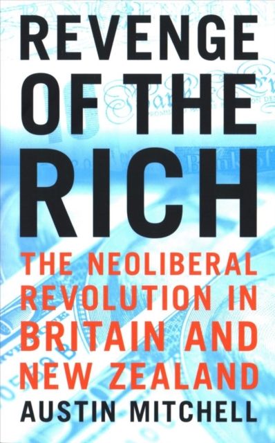 Revenge of the Rich : The Neoliberal Revolution in Britain and New Zealand, Paperback / softback Book