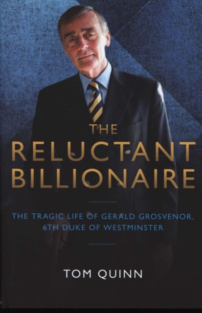 The Reluctant Billionaire : The Tragic Life of Gerald Grosvenor, Sixth Duke of Westminster, Hardback Book