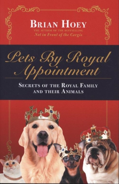 Pets by Royal Appointment : The Royal Family and Their Animals, Paperback / softback Book