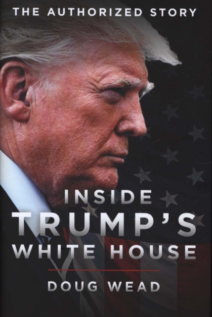 Inside Trump's White House : The Authorized Inside Story of His First White House Years, Hardback Book
