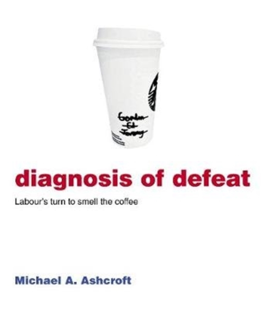 Diagnosis of Defeat : Labour’s turn to smell the coffee, Paperback / softback Book