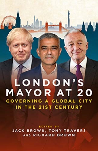 London's Mayor at 20 : Governing a Global City  in the 21st Century, Hardback Book