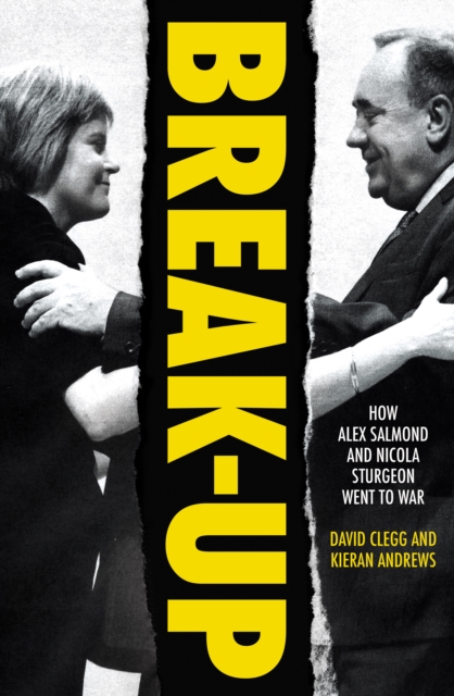 Break-Up : How Alex Salmond and Nicola Sturgeon Went to War, Hardback Book