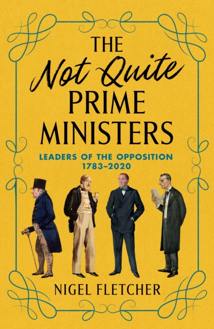 The Not Quite Prime Ministers : Leaders of the Opposition 1783-2020, Hardback Book