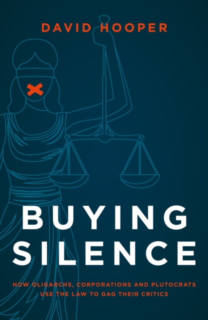 Buying Silence : How oligarchs, corporations and plutocrats use the law to gag their critics, Hardback Book